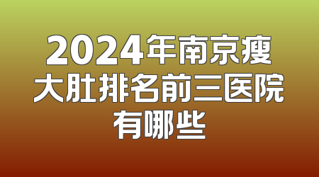 2024年南京瘦大肚排名前三医院有哪些