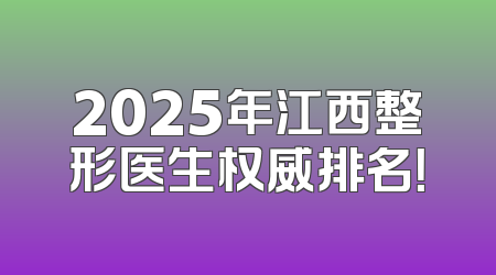 2025年江西整形医生权威排名！