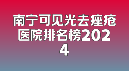 南宁可见光去痤疮医院排名榜2024