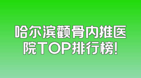 哈尔滨颧骨内推医院TOP排行榜！