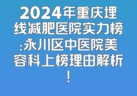 2024年重庆埋线减肥医院实力榜：永川区中医院美容科上榜理由解析！