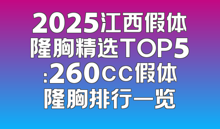 2025江西假体隆胸精选TOP5：260cc假体隆胸排行一览