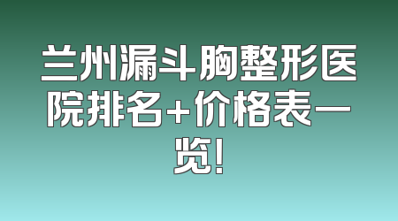 兰州漏斗胸整形医院排名+价格表一览！