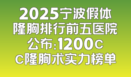 2025宁波假体隆胸排行前五医院公布：1200cc隆胸术实力榜单