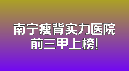 南宁瘦背实力医院前三甲上榜！