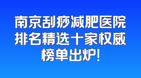 南京刮痧减肥医院排名精选十家权威榜单出炉！