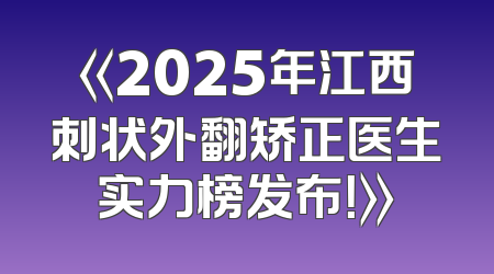 《2025年江西刺状外翻矫正医生实力榜发布！》