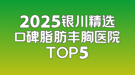 2025银川精选口碑脂肪丰胸医院TOP5