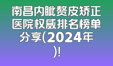 南昌内眦赘皮矫正医院权威排名榜单分享（2024年）！