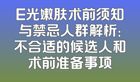E光嫩肤术前须知与禁忌人群解析：不合适的候选人和术前准备事项
