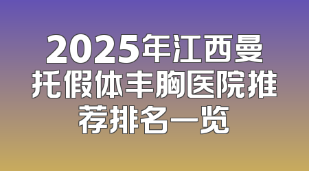2025年江西曼托假体丰胸医院推荐排名一览