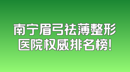 南宁眉弓祛薄整形医院权威排名榜！