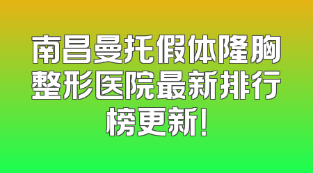 南昌曼托假体隆胸整形医院最新排行榜更新！