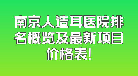 南京人造耳医院排名概览及最新项目价格表！