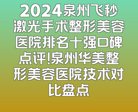 2024泉州飞秒激光手术整形美容医院排名十强口碑点评！泉州华美整形美容医院技术对比盘点