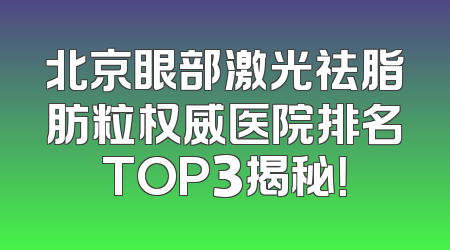 北京眼部激光祛脂肪粒权威医院排名TOP3揭秘！
