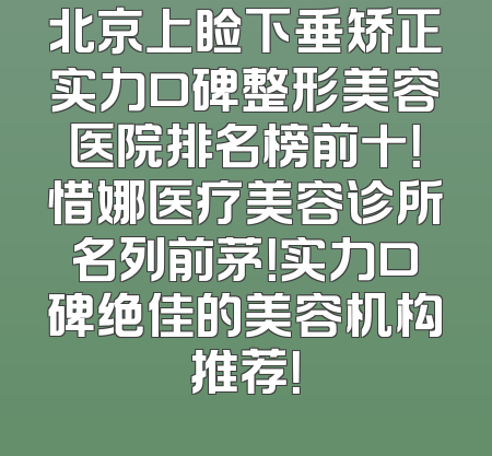 北京上睑下垂矫正实力口碑整形美容医院排名榜前十！惜娜医疗美容诊所名列前茅！实力口碑绝佳的美容机构推荐！