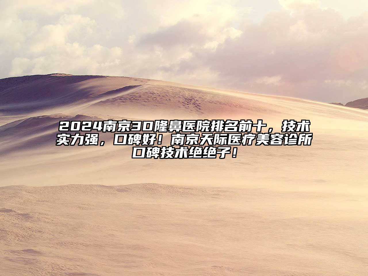 2024南京3D隆鼻医院排名前十，技术实力强，口碑好！南京天际医疗美容诊所口碑技术绝绝子！