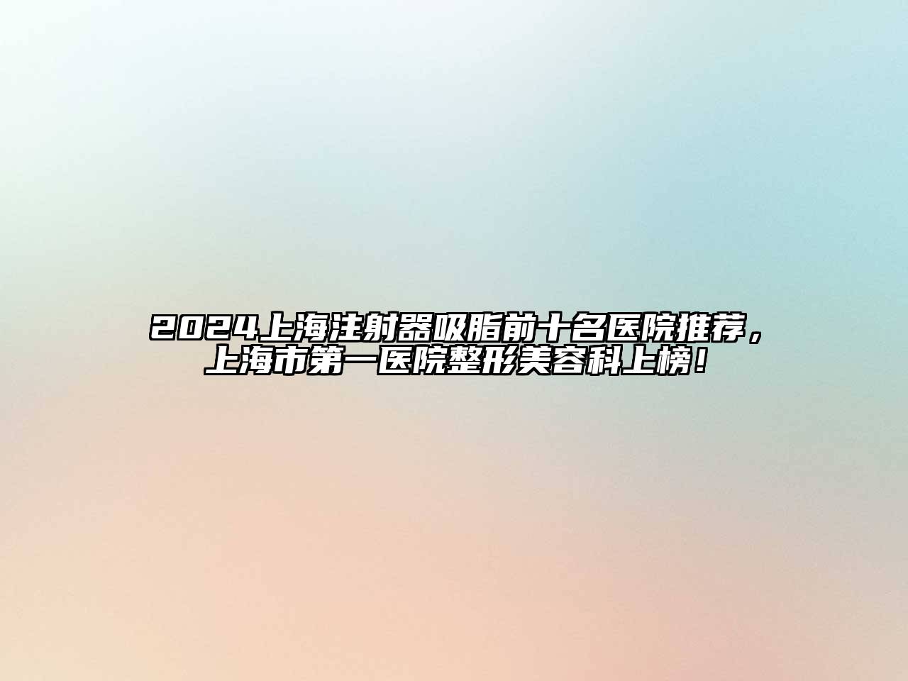 2025上海注射器吸脂前十名医院推荐，上海市第一医院整形美容科上榜！