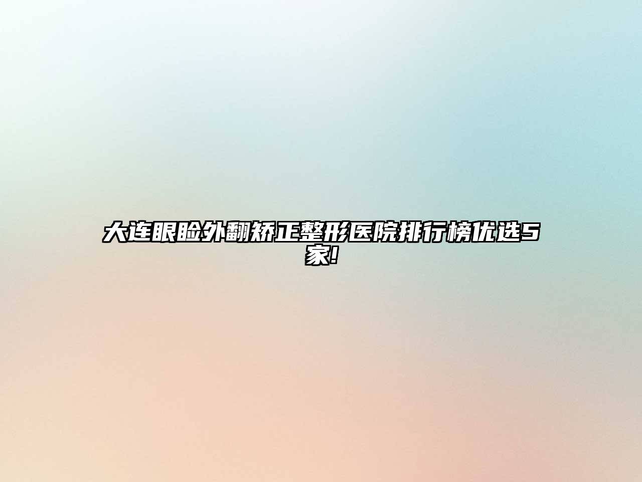大连眼睑外翻矫正整形医院排行榜优选5家!