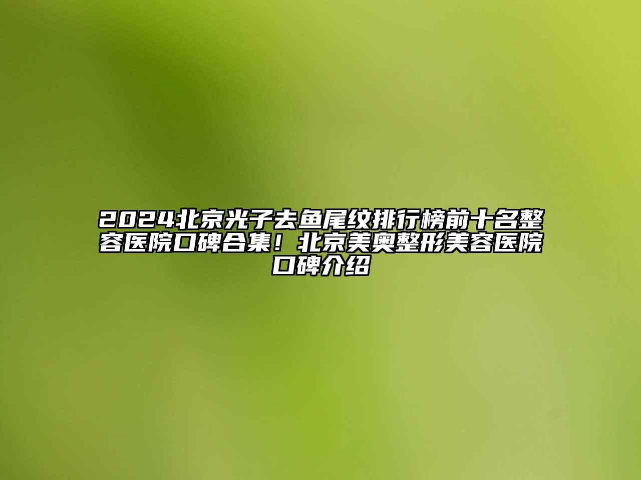 2024北京光子去鱼尾纹排行榜前十名整容医院口碑合集！北京美奥整形美容医院口碑介绍