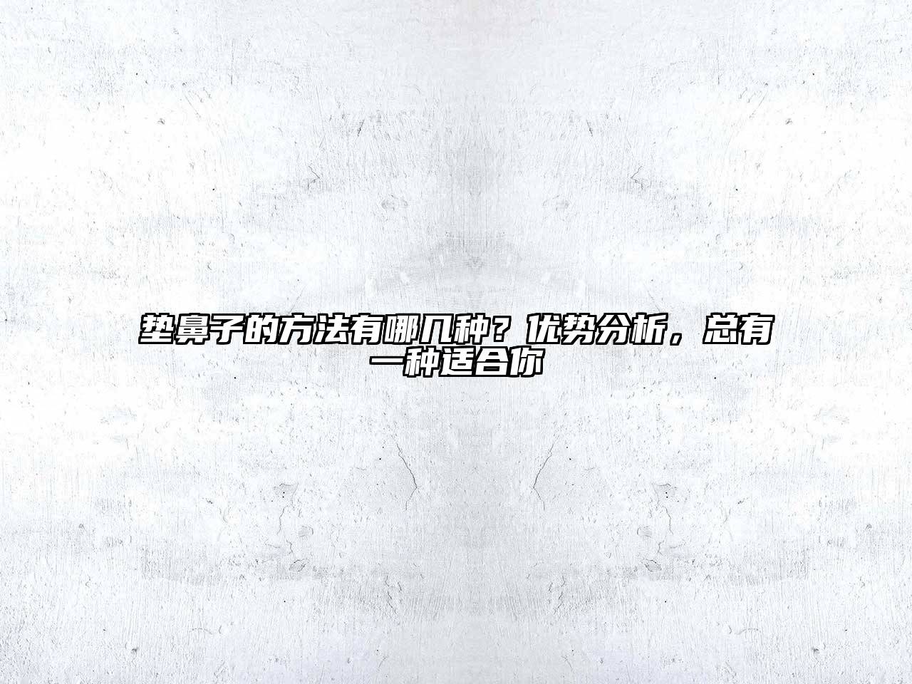 垫鼻子的方法有哪几种？优势分析，总有一种适合你