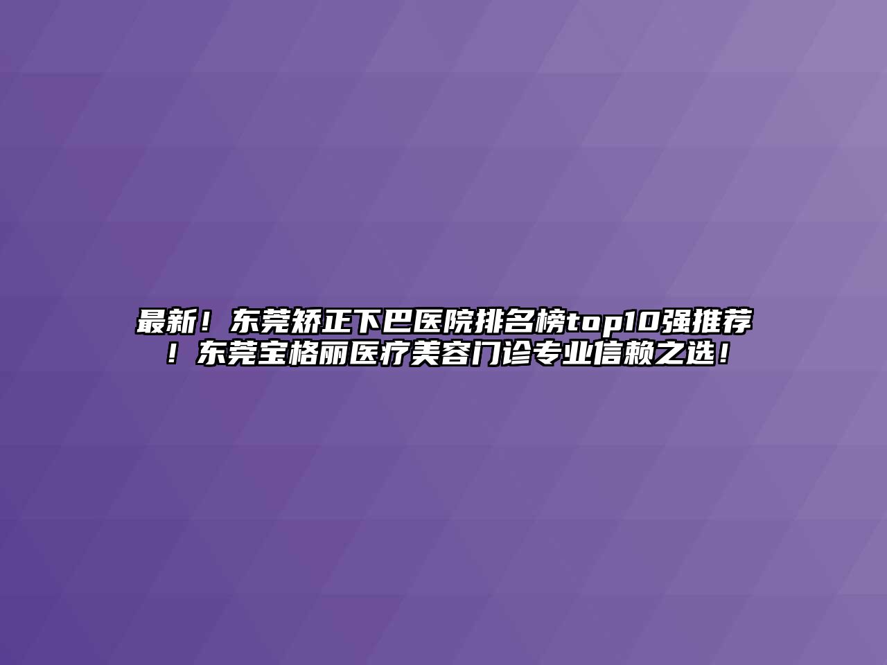 最新！东莞矫正下巴医院排名榜top10强推荐！东莞宝格丽医疗美容门诊专业信赖之选！