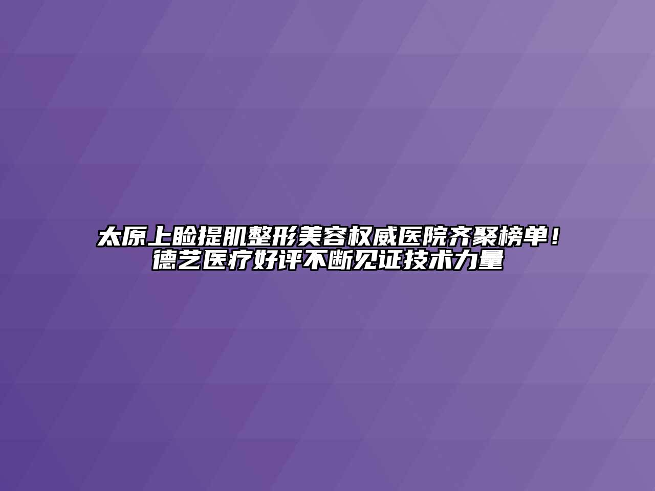 太原上睑提肌整形美容权威医院齐聚榜单！德艺医疗好评不断见证技术力量