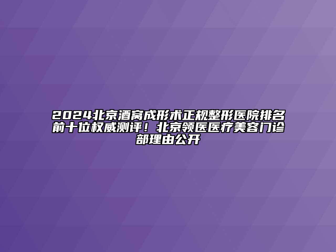 2024北京酒窝成形术正规整形医院排名前十位权威测评！北京领医医疗美容门诊部理由公开