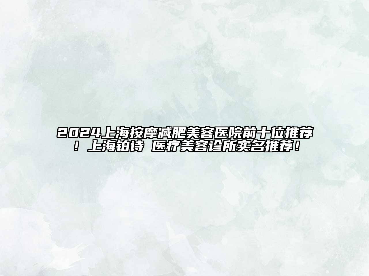 2024上海按摩减肥美容医院前十位推荐！上海铂诗玥医疗美容诊所实名推荐！