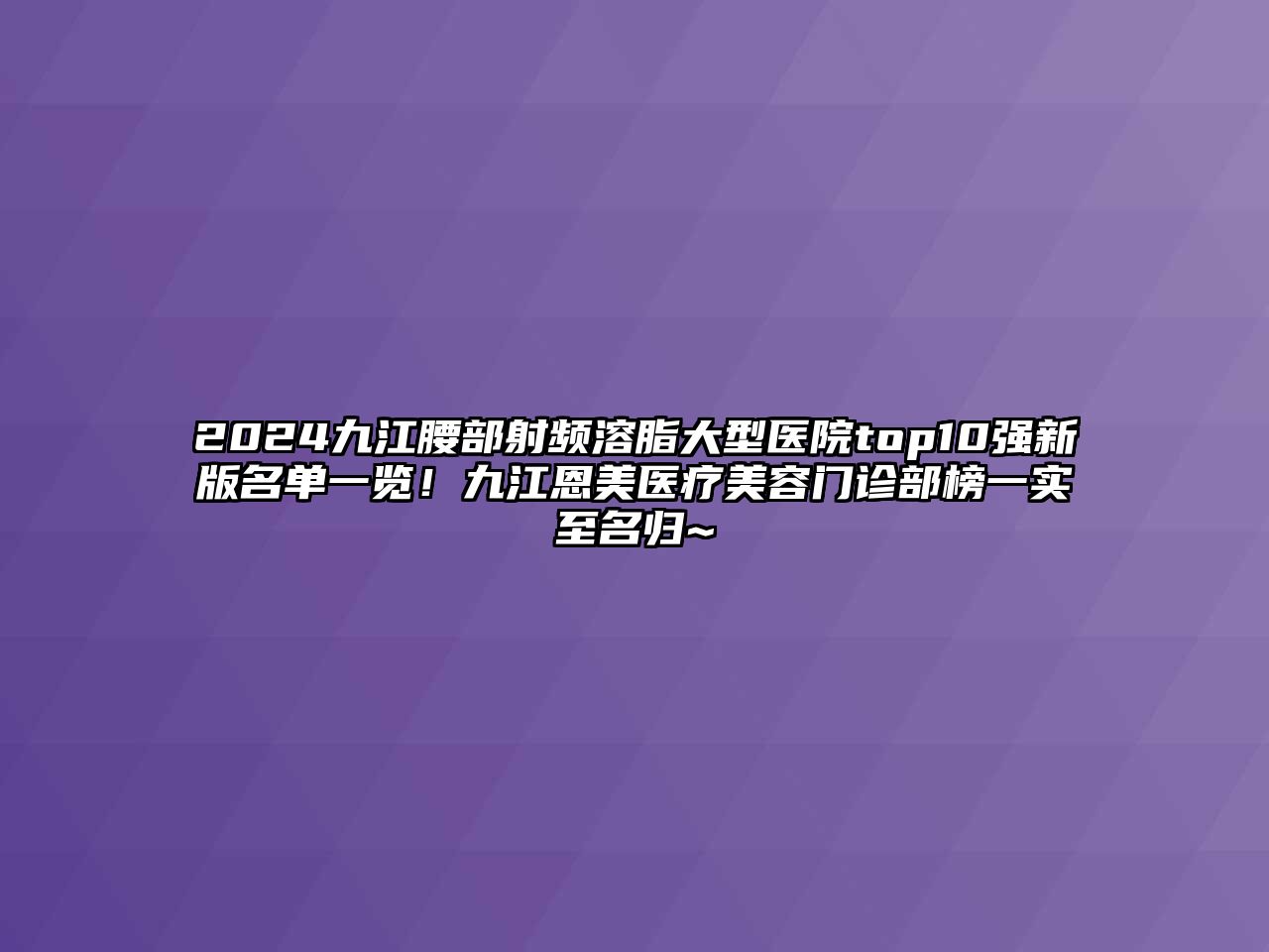 2025九江腰部射频溶脂大型医院top10强新版名单一览！九江恩美医疗美容门诊部榜一实至名归~