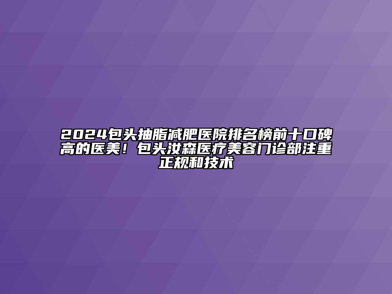 2024包头抽脂减肥医院排名榜前十口碑高的医美！包头汝森医疗美容门诊部注重正规和技术