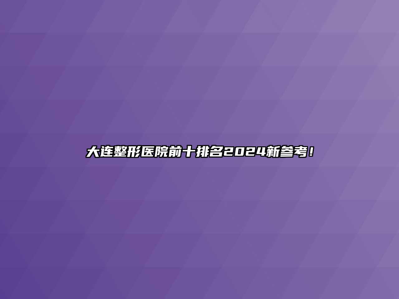 大连整形医院前十排名2025新参考！
