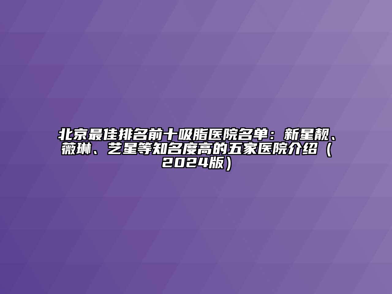 北京最佳排名前十吸脂医院名单：新星靓、薇琳、艺星等知名度高的五家医院介绍（2025版）