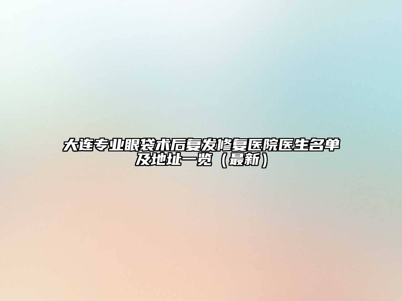 大连专业眼袋术后复发修复医院医生名单及地址一览（最新）