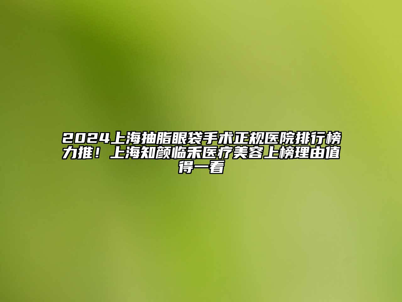 2025上海抽脂眼袋手术正规医院排行榜力推！上海知颜临禾医疗美容上榜理由值得一看