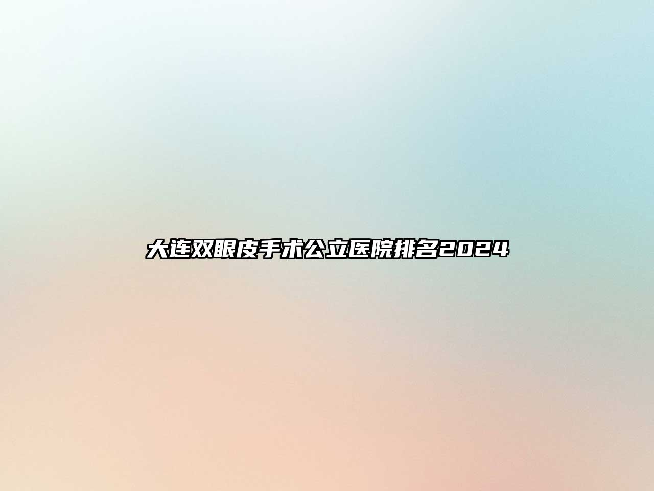 大连双眼皮手术公立医院排名2025