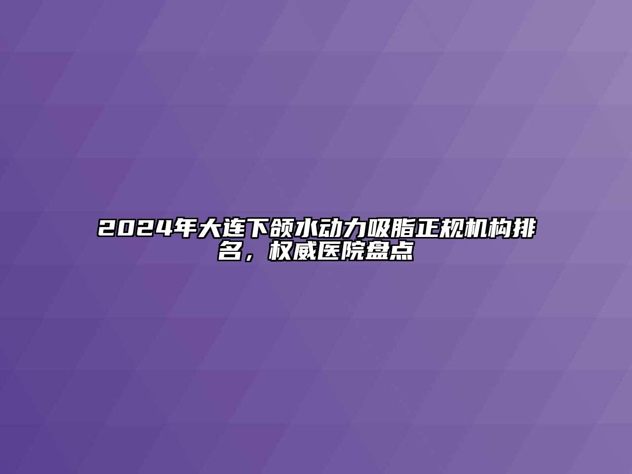 2025年大连下颌水动力吸脂正规机构排名，权威医院盘点