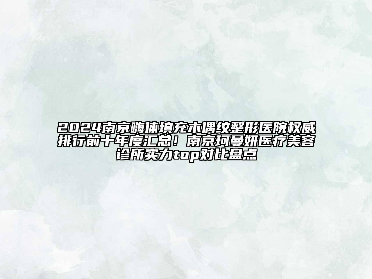 2024南京嗨体填充木偶纹整形医院权威排行前十年度汇总！南京珂曼妍医疗美容诊所实力top对比盘点
