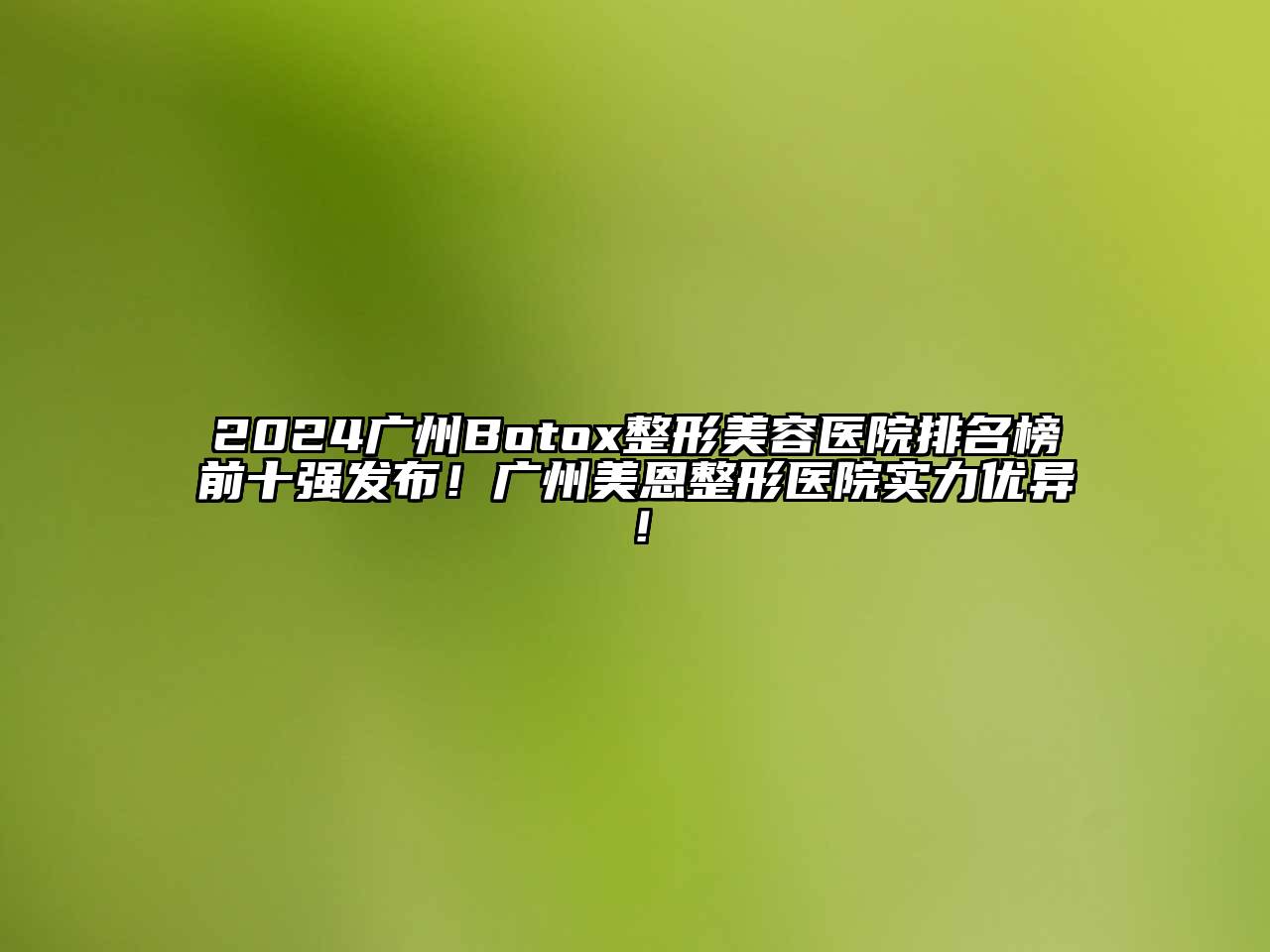 2024广州Botox整形美容医院排名榜前十强发布！广州美恩整形医院实力优异！