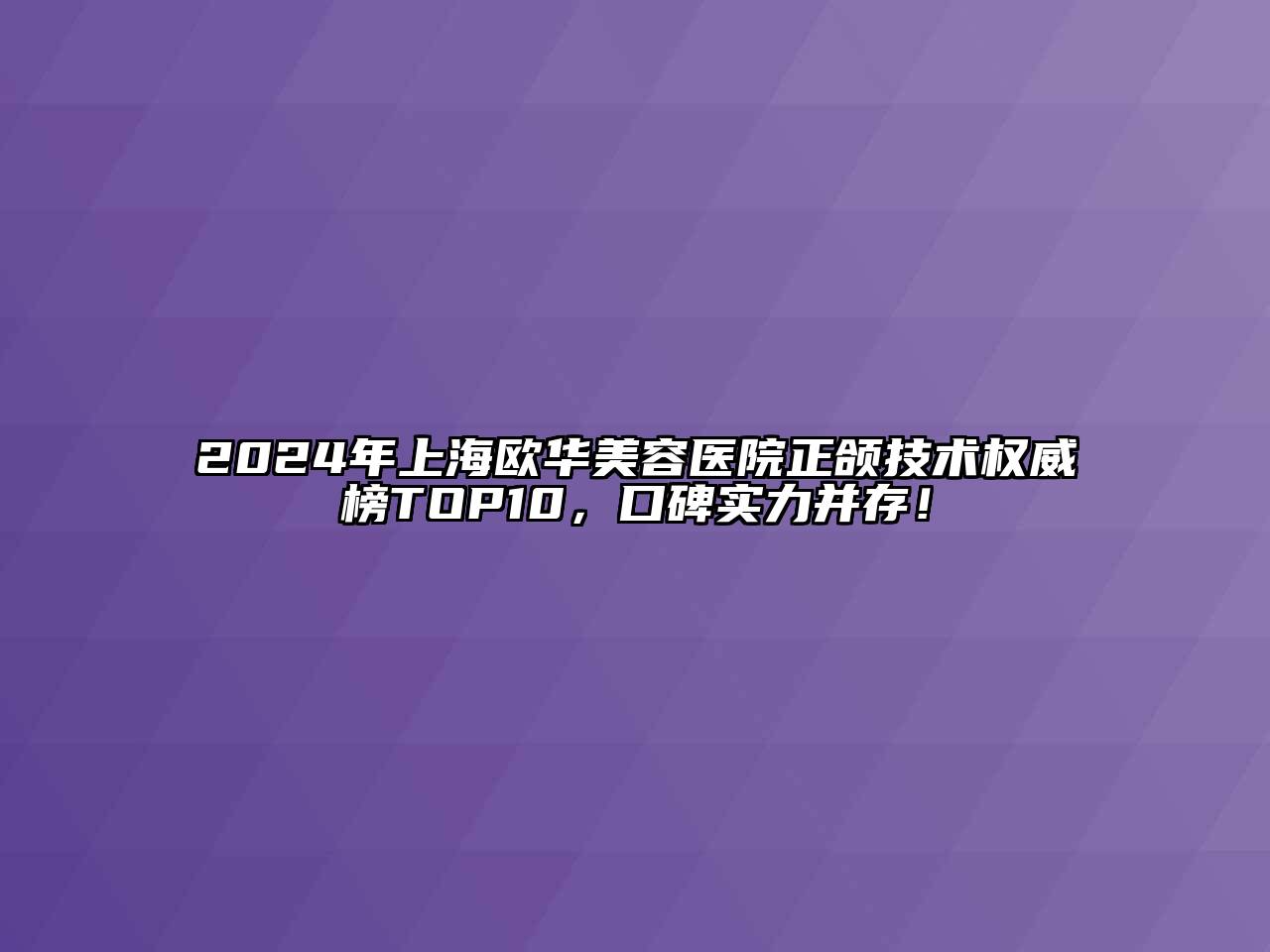 2024年上海欧华美容医院正颌技术权威榜TOP10，口碑实力并存！