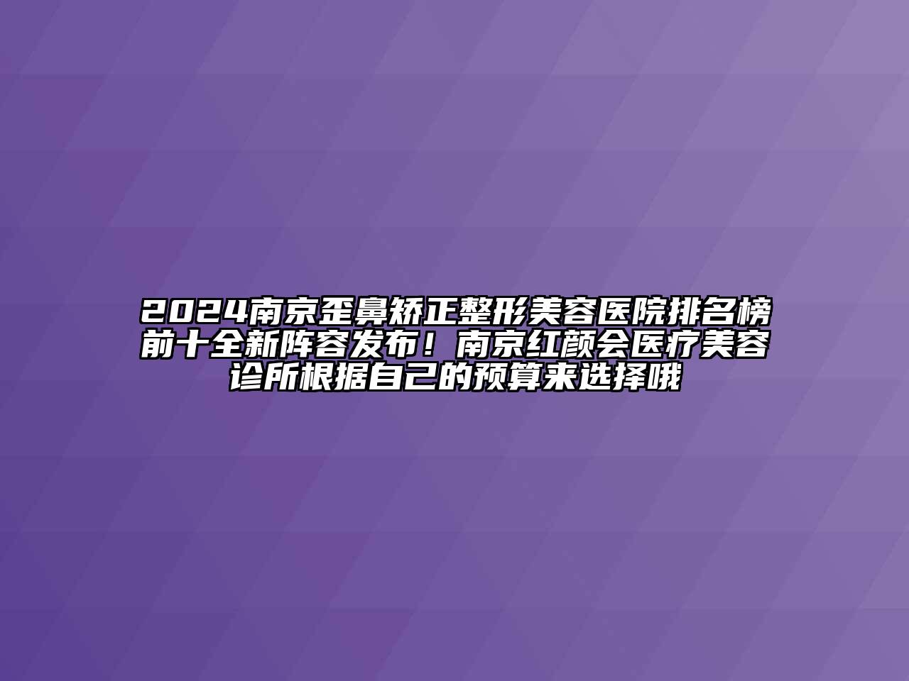 2024南京歪鼻矫正整形美容医院排名榜前十全新阵容发布！南京红颜会医疗美容诊所根据自己的预算来选择哦