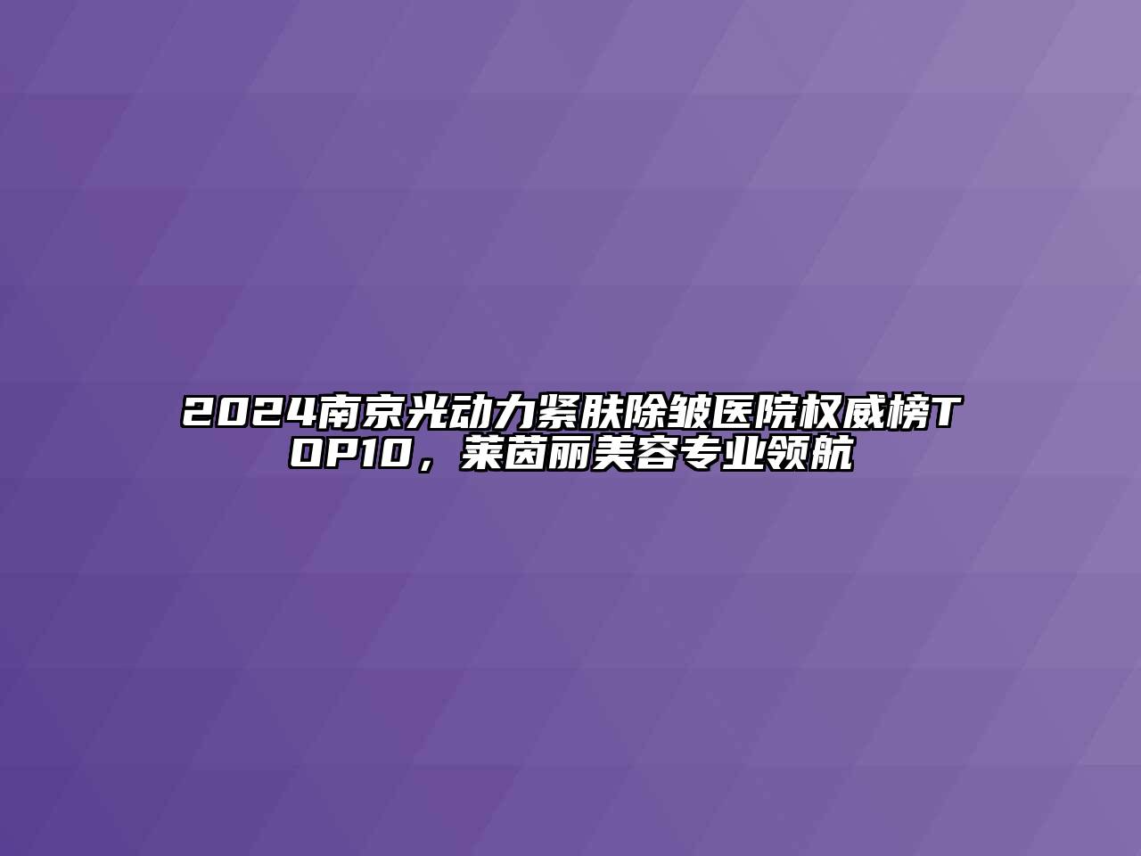 2024南京光动力紧肤除皱医院权威榜TOP10，莱茵丽美容专业领航