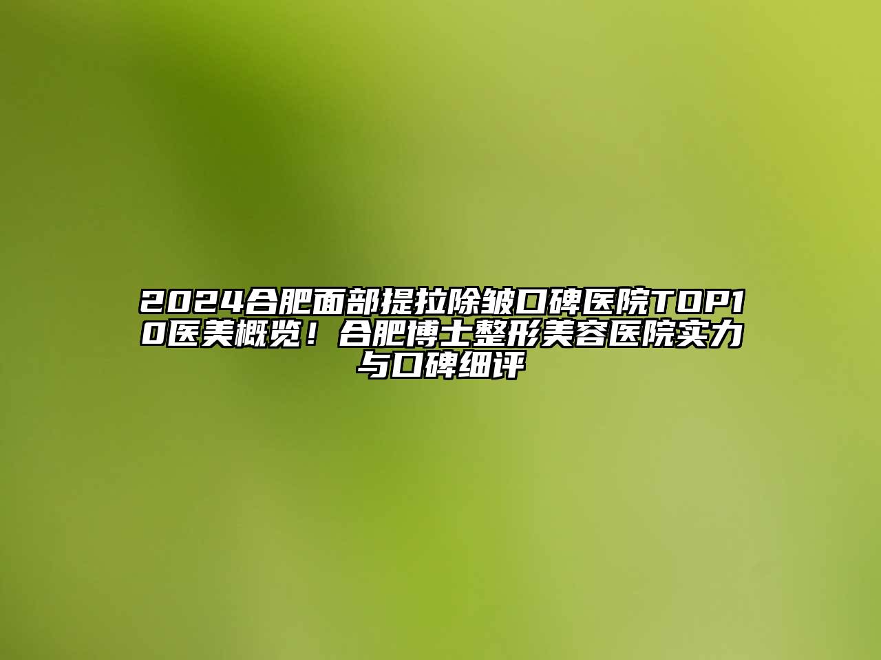 2025合肥面部提拉除皱口碑医院TOP10医美概览！合肥博士整形美容医院实力与口碑细评