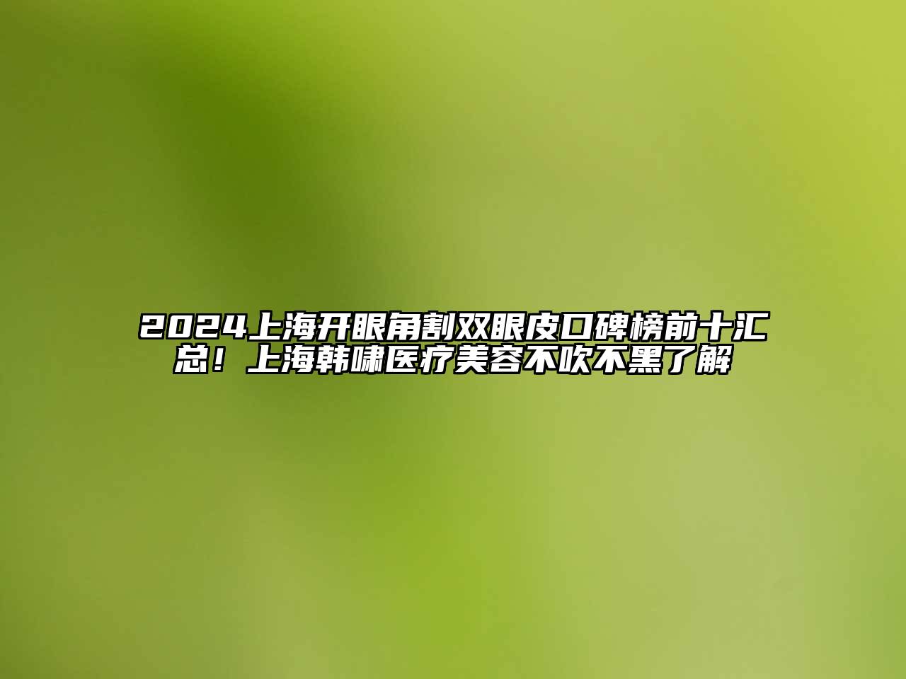 2024上海开眼角割双眼皮口碑榜前十汇总！上海韩啸医疗美容不吹不黑了解
