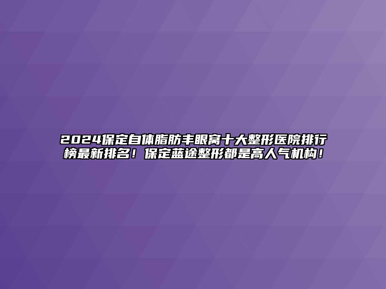 2025保定自体脂肪丰眼窝十大整形医院排行榜最新排名！保定蓝途整形都是高人气机构！