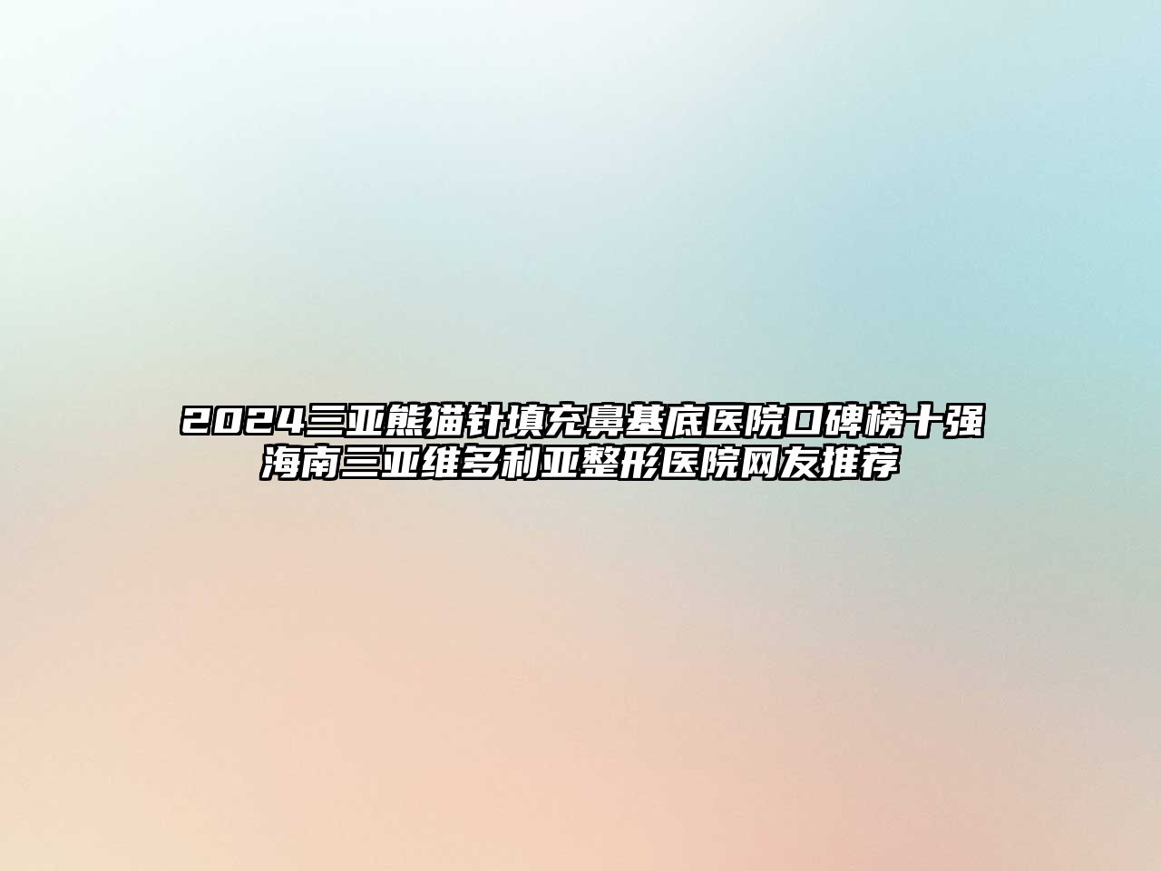2025三亚熊猫针填充鼻基底医院口碑榜十强海南三亚维多利亚整形医院网友推荐