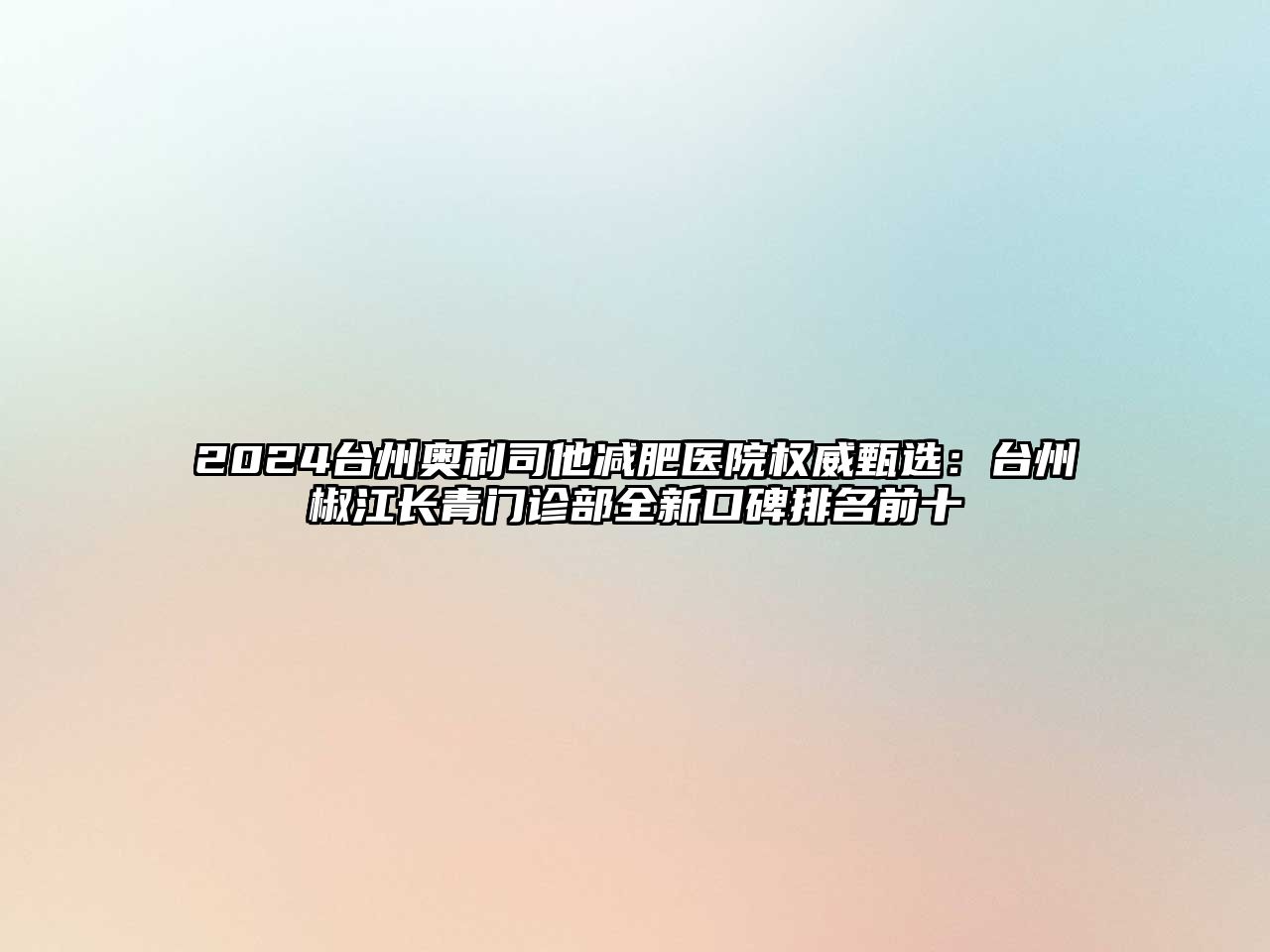 2025台州奥利司他减肥医院权威甄选：台州椒江长青门诊部全新口碑排名前十