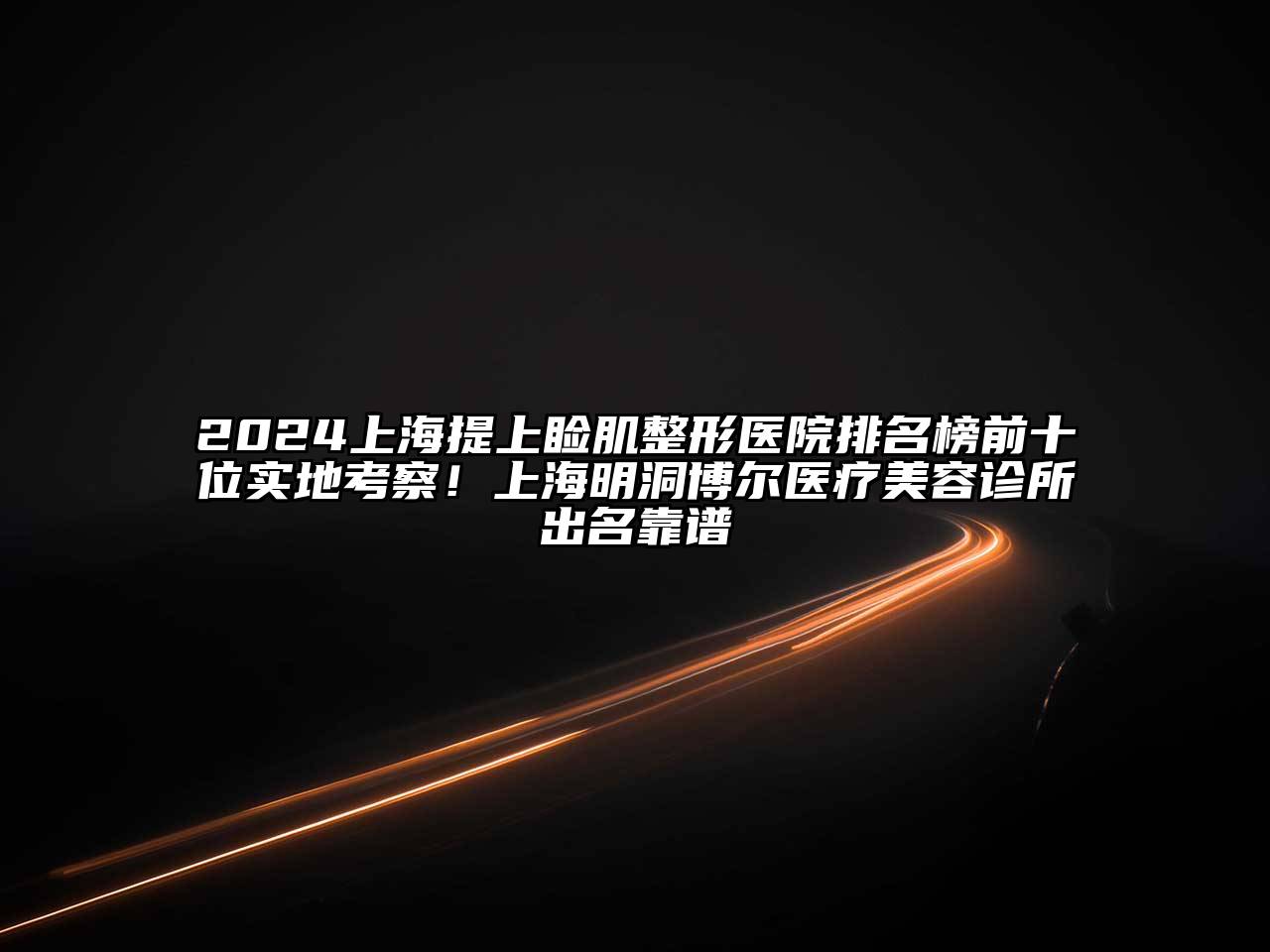 2025上海提上睑肌整形医院排名榜前十位实地考察！上海明洞博尔医疗美容诊所出名靠谱