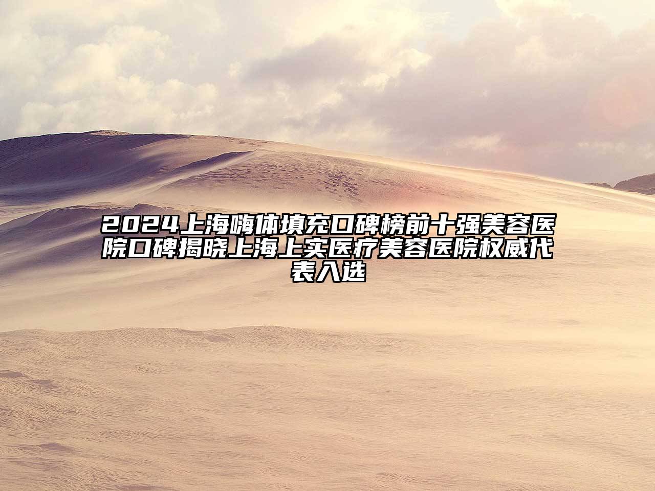 2024上海嗨体填充口碑榜前十强美容医院口碑揭晓上海上实医疗美容医院权威代表入选